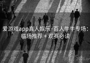 爱游戏app真人娱乐·百人牛牛专场：临场推荐 + 观赛必读