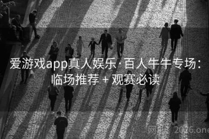爱游戏app真人娱乐·百人牛牛专场：临场推荐 + 观赛必读