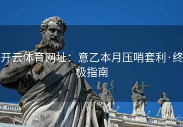 开云体育网址：意乙本月压哨套利·终极指南