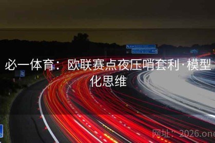 必一体育：欧联赛点夜压哨套利·模型化思维