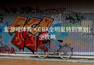 爱游戏体育×CBA全明星特别策划：全攻略
