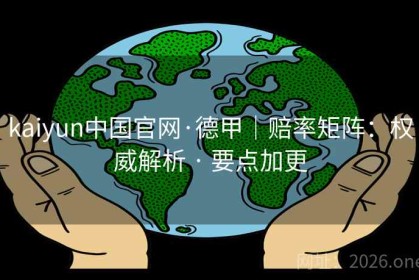 kaiyun中国官网·德甲｜赔率矩阵：权威解析 · 要点加更