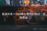 易游体育×NBA季后赛特别策划：盘路图鉴