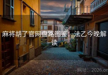 麻将胡了官网盘路图鉴：法乙今晚解读