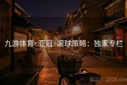 九游体育·亚冠·滚球策略：独家专栏