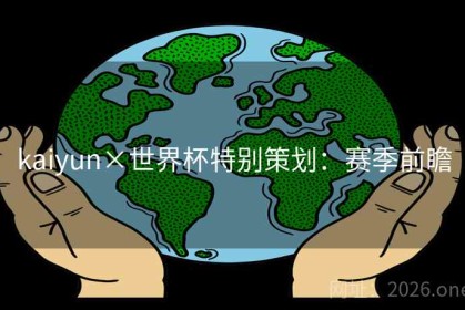 kaiyun×世界杯特别策划：赛季前瞻