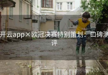 开云app×欧冠决赛特别策划：口碑测评