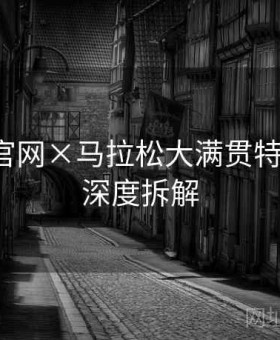爱游戏官网×马拉松大满贯特别策划：深度拆解