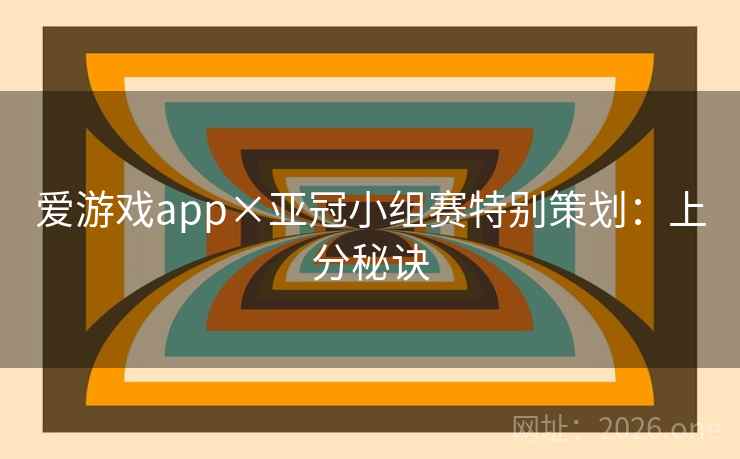 爱游戏app×亚冠小组赛特别策划：上分秘诀