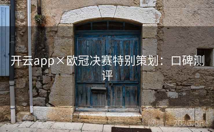 开云app×欧冠决赛特别策划：口碑测评