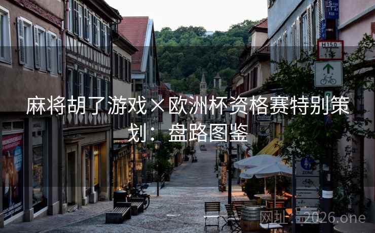 麻将胡了游戏×欧洲杯资格赛特别策划：盘路图鉴