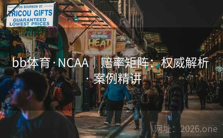 bb体育·NCAA｜赔率矩阵：权威解析 · 案例精讲