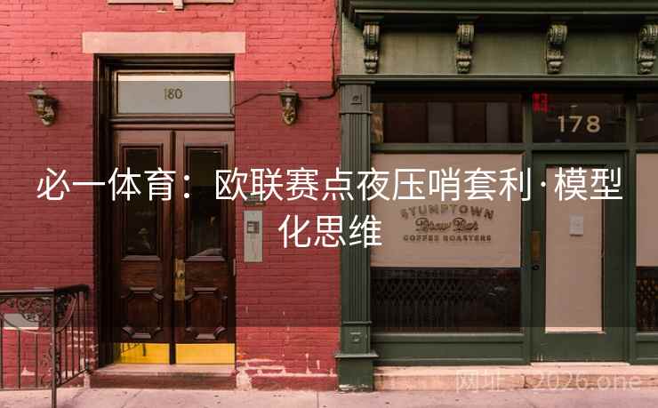 必一体育：欧联赛点夜压哨套利·模型化思维